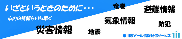 市川市メール情報配信サービスイメージ画像：いざという時のために、市内の情報をいち早く。災害情報、避難情報、気象情報などを配信しています。