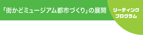 リーディングプログラム「「街かどミュージアム都市づくり」の展開」