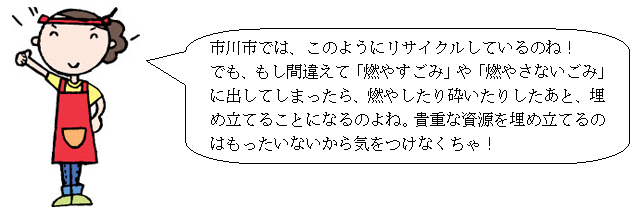 貴重な資源だから、間違えて燃やすごみや燃やさないごみに出さないように気をつけなくちゃ