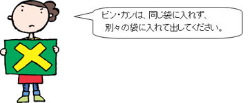 ビン・カンは別々の袋で出して下さい