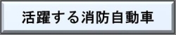 活躍する消防自動車のページへ