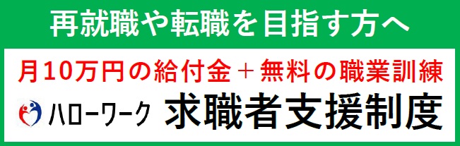 再就職や転職を目指す方へ　月10万円の給付金＋無料の職業訓練　ハローワーク求職者支援制度