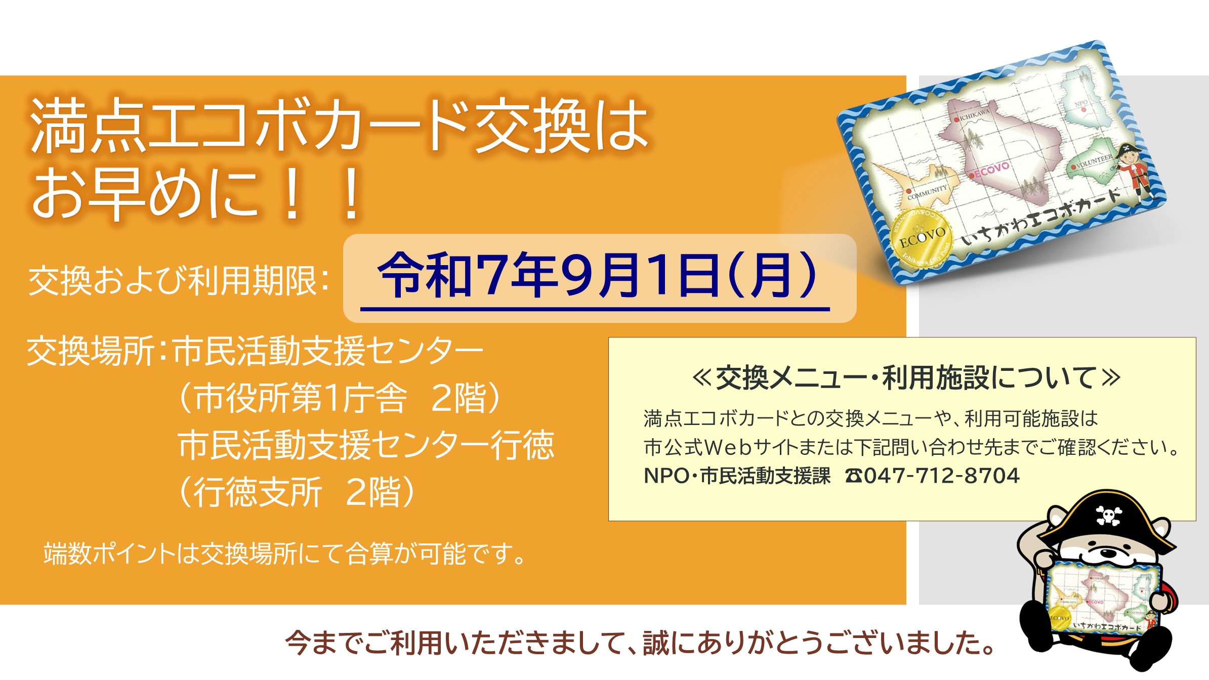 エコボポイント交換期間に係る説明画像:満点エコボカード交換はお早めに!!交換および利用期限は令和7年9⽉1日月曜日です。交換場所は市民活動支援センター(市川市役所第1庁舎2階)もしくは市民活動支援センター行徳(⾏徳⽀所2階)です。端数のポイントは、交換場所で合算できます。
