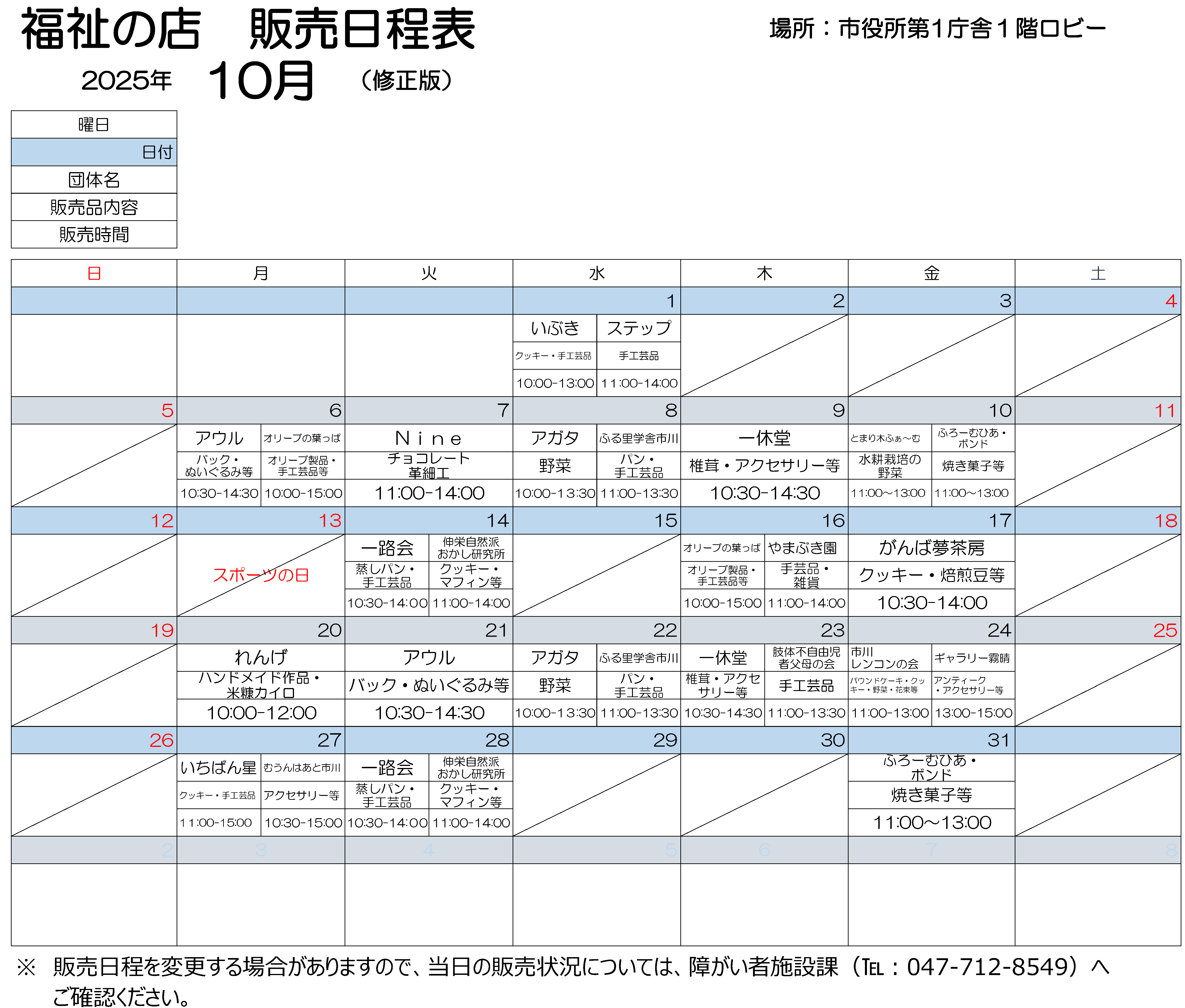 2025年10月日程表 　10月1日水曜　10時から13時まで、いぶきで作りましたクッキー、手工芸品を販売しております。11時から14時まで、ステップで作りました手工芸品を販売します。 10月6日月曜　10時から15時まで、オリーブのはっぱで作りました、オリーブ製品、手工芸品などを販売します。10時30分から14時30分まで、アウルで製作しました、バック、ぬいぐるみを販売します。 10月7日火曜　11時から14時まで、ナインで作りました、チョコレート、革細工を販売します。 10月8日水曜　10時から13時30分まで、アガタで作りました野菜を販売します。 11時から13時30分まで、ふる里学舎市川で作りました、パン、手工芸品を販売します。 10月9日木曜　10時30分から14時30分まで、いっきゅうどうで作りました、しいたけ、アクセサリーなどを販売します。 10月10日金曜　11時から13時まで、とまりぎふぁーむで作りました水耕栽培の野菜と、ふろーむひあ・ボンドで作りました焼き菓子を販売します。 10月14日火曜　10時30分から14時まで、いちろかいで作りました、むしパン、手工芸品を販売します。　 11時から14時まで、しんえいしぜんはおかし研究所で作りました、クッキー、マフィンなどを販売します。 10月16日木曜　10時から15時まで、オリーブのはっぱで作りました、オリーブ製品、手工芸品などを販売します。11時から14時まで、やまぶき園で作りました手工芸品を販売します。 10月17日金曜　10時30分から14時まで、がんばゆめさぼうで作りました、クッキー、焙煎豆などを販売します。 10月20日月曜　10時から12時まで、れんげで作りました、ハンドメイド作品、こめぬかカイロを販売します。 10月21日火曜　10時30分から14時30分まで、アウルで製作しました、手作りのバック、くまのぬいぐるみを販売します。 10月22日水曜　10時から13時30分まで、アガタで作りました野菜を販売します。 11時から13時30分まで、ふる里学舎市川で作りました、パン、手工芸品を販売します。 10月23日木曜　10時30分から14時30分まで、いっきゅうどうで作りました、しいたけ、アクセサリーなどを販売します。　11時から13時30分まで、したいふじゆうじしゃふぼの会で、しんたいにおもたいしょうがいがある子の親たちで手作りした小物入れやアクセサリー、IDストラップをはじめ、様々な品物を販売します。 10月24日金曜　11時から13時まで、市川レンコンの会で作りました、パウンドケーキ、クッキー、野菜、花束などを販売します。 　13時から15時まで、ギャラリーきりはれで作りました、アンティークアクセサリーなどを販売します。 10月27日月曜　10時30分から15時まで、むうんはあと市川で作りました、アクセサリーを販売しております。11時から15時まで、いちばんぼしで作りました、クッキー、手工芸品を販売します。 10月28日火曜　10時30分から14時まで、いちろかいで作りました、むしパン、手工芸品を販売します。　 11時から14時まで、しんえいしぜんはおかし研究所で作りました、クッキー、マフィンなどを販売します。 10月31日金曜　11時から13時まで、ふろーむひあ・ボンドで作りました焼き菓子を販売します。