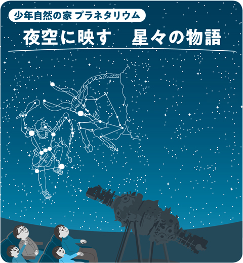 少年自然の家 プラネタリウム
夜空に映す　星々の物語
