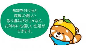 吹き出し:知識を付けると環境に優しい取り組みだけじゃなく、お財布にも優しい生活ができます。